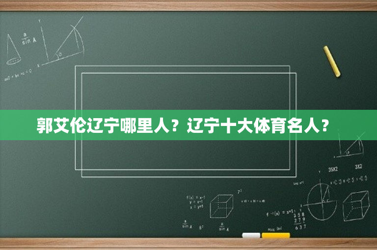 郭艾伦辽宁哪里人？辽宁十大体育名人？ 