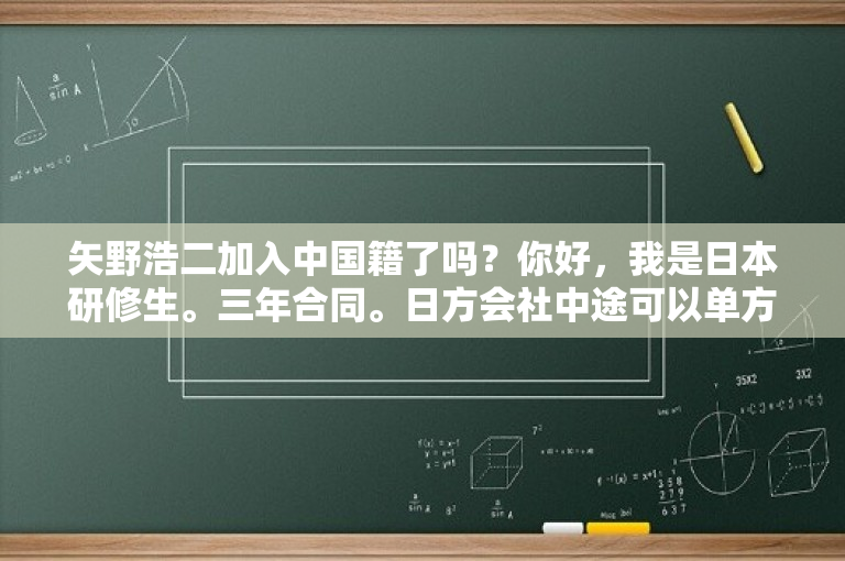矢野浩二加入中国籍了吗？你好，我是日本研修生。三年合同。日方会社中途可以单方面解雇我们吗？ -图1