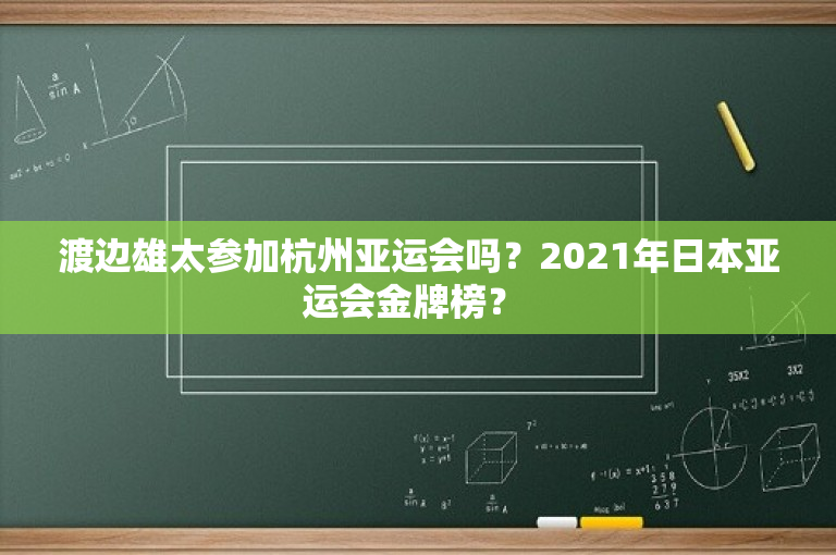 渡边雄太参加杭州亚运会吗？2021年日本亚运会金牌榜？ 