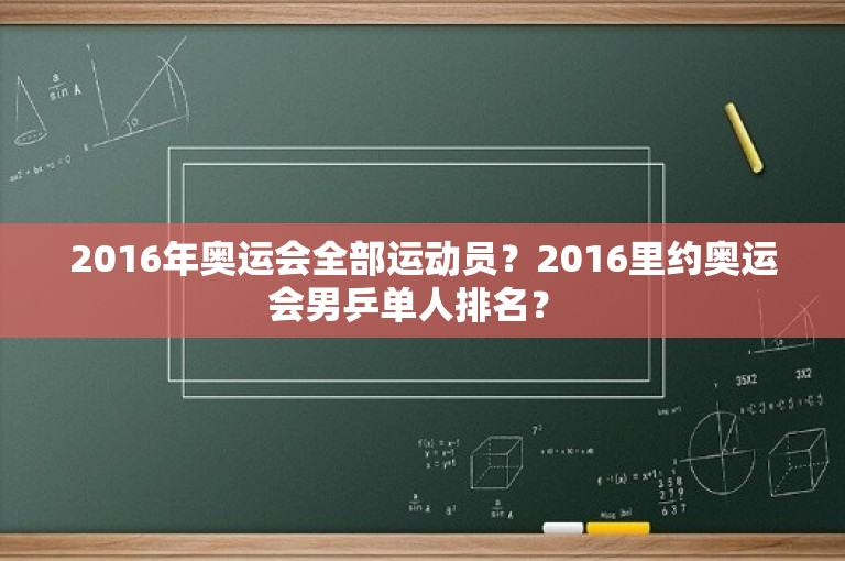 2016年奥运会全部运动员？2016里约奥运会男乒单人排名？ 