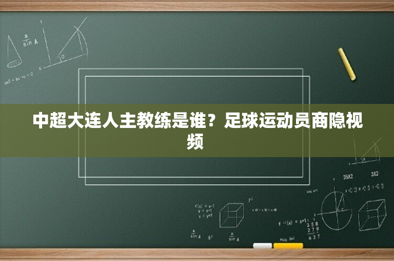 中超大连人主教练是谁？足球运动员商隐视频 -图1
