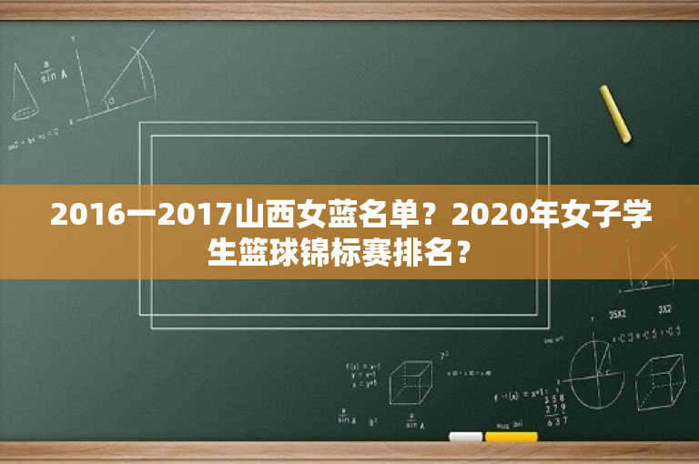 2016一2017山西女蓝名单？2020年女子学生篮球锦标赛排名？ 