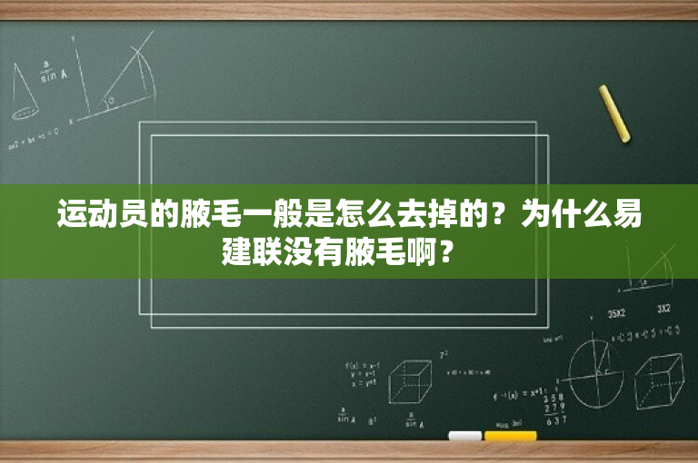 运动员的腋毛一般是怎么去掉的？为什么易建联没有腋毛啊？ 