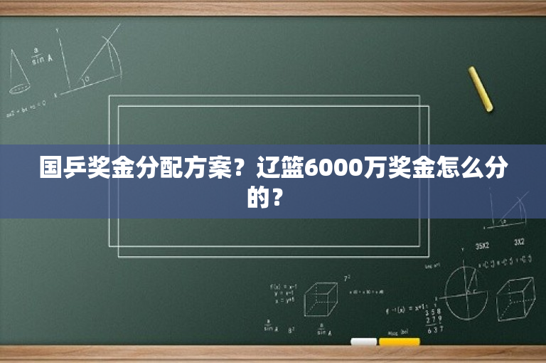 国乒奖金分配方案？辽篮6000万奖金怎么分的？ 