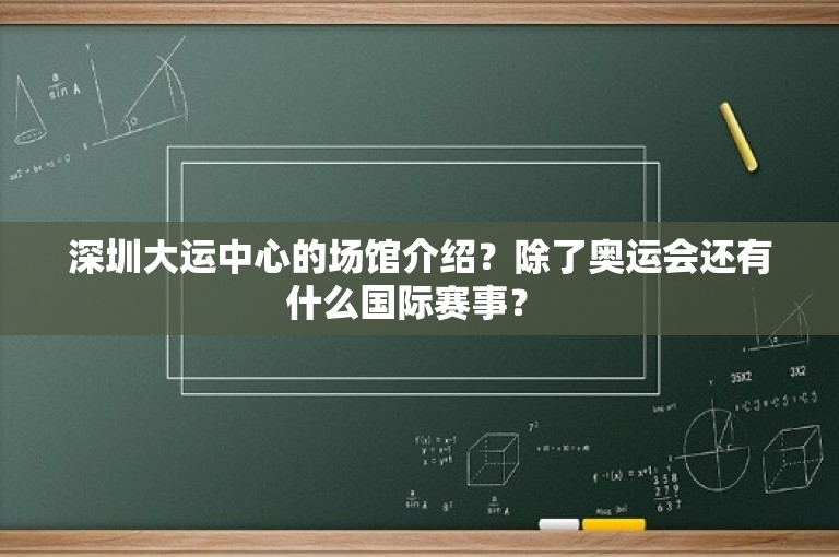 深圳大运中心的场馆介绍？除了奥运会还有什么国际赛事？ -图1