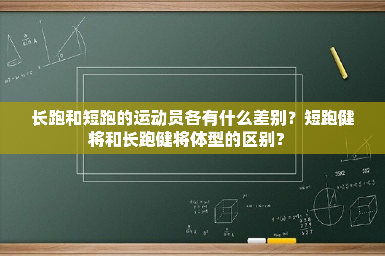 长跑和短跑的运动员各有什么差别？短跑健将和长跑健将体型的区别？ 
