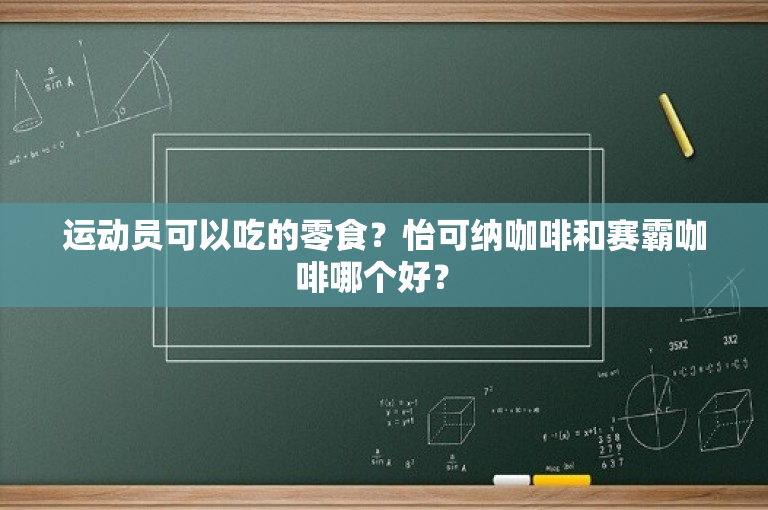 运动员可以吃的零食？怡可纳咖啡和赛霸咖啡哪个好？ 