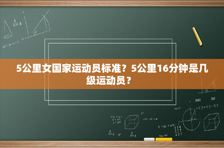 5公里女国家运动员标准？5公里16分钟是几级运动员？ 