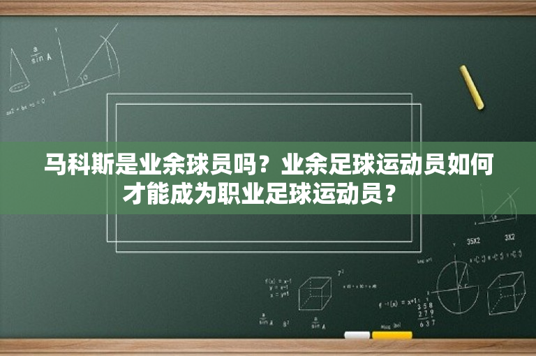 马科斯是业余球员吗？业余足球运动员如何才能成为职业足球运动员？ 