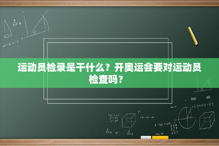 运动员检录是干什么？开奥运会要对运动员检查吗？ 