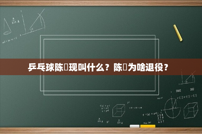 乒乓球陈玘现叫什么？陈玘为啥退役？ 
