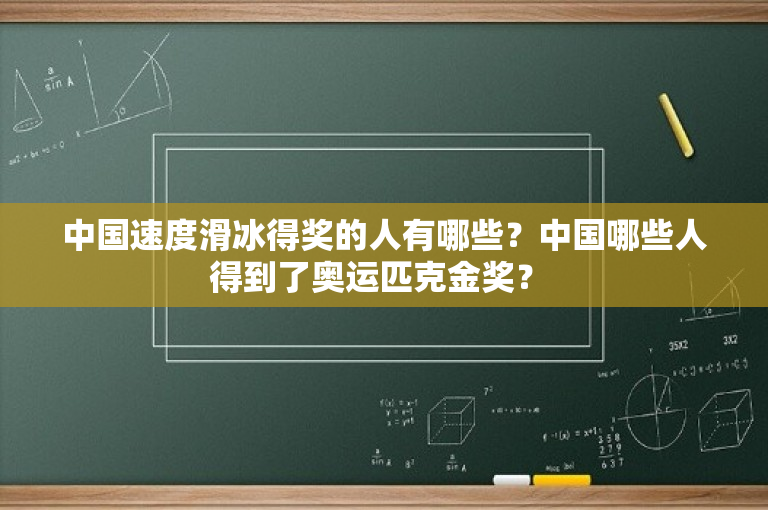 中国速度滑冰得奖的人有哪些？中国哪些人得到了奥运匹克金奖？ 