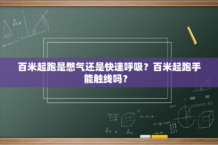 百米起跑是憋气还是快速呼吸？百米起跑手能触线吗？ 