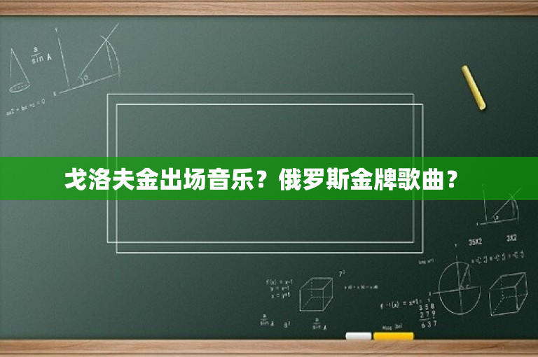 戈洛夫金出场音乐？俄罗斯金牌歌曲？ -图1