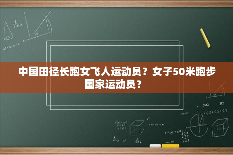 中国田径长跑女飞人运动员？女子50米跑步国家运动员？ 