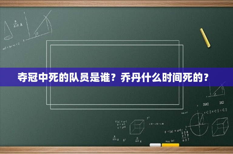 夺冠中死的队员是谁？乔丹什么时间死的？ 
