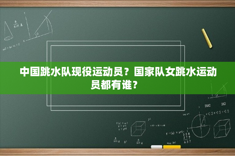 中国跳水队现役运动员？国家队女跳水运动员都有谁？ 