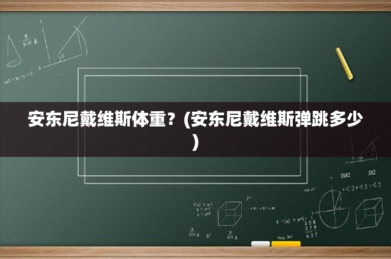 安东尼戴维斯体重？(安东尼戴维斯弹跳多少)