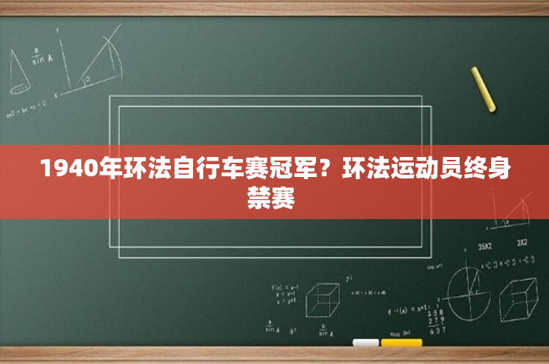 1940年环法自行车赛冠军？环法运动员终身禁赛 