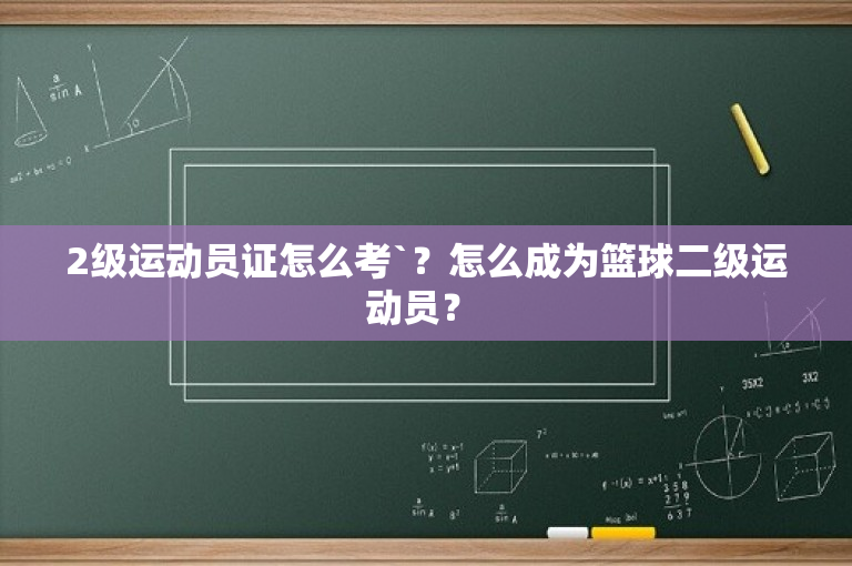 2级运动员证怎么考`？怎么成为篮球二级运动员？ 