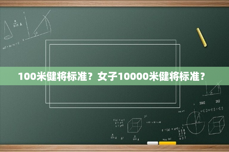 100米健将标准？女子10000米健将标准？ 