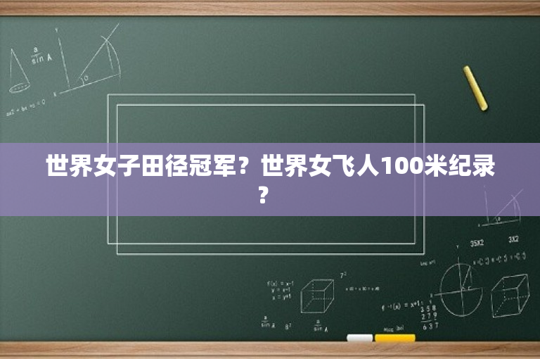 世界女子田径冠军？世界女飞人100米纪录？ 