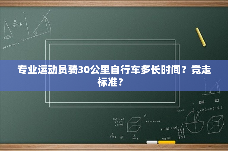 专业运动员骑30公里自行车多长时间？竞走标准？ 