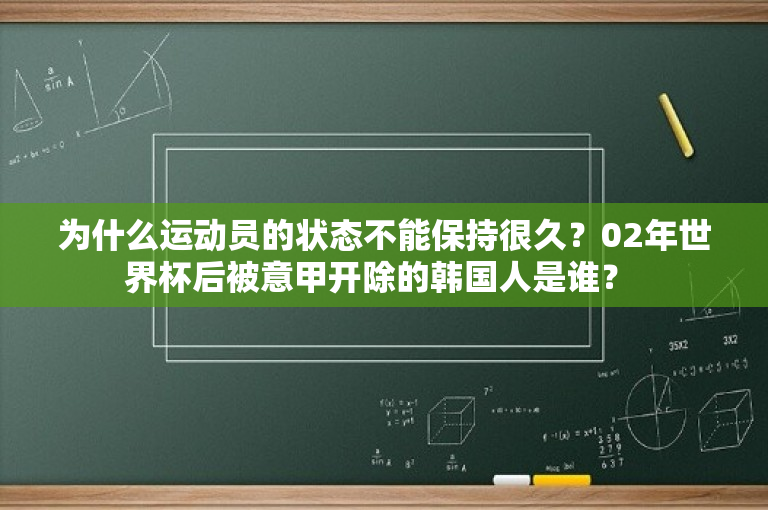 为什么运动员的状态不能保持很久？02年世界杯后被意甲开除的韩国人是谁？ 