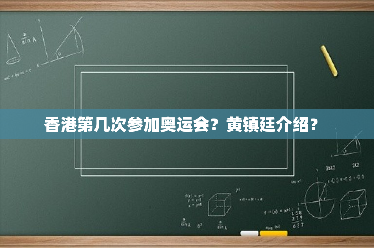 香港第几次参加奥运会？黄镇廷介绍？ 