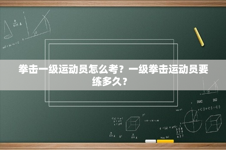 拳击一级运动员怎么考？一级拳击运动员要练多久？ 