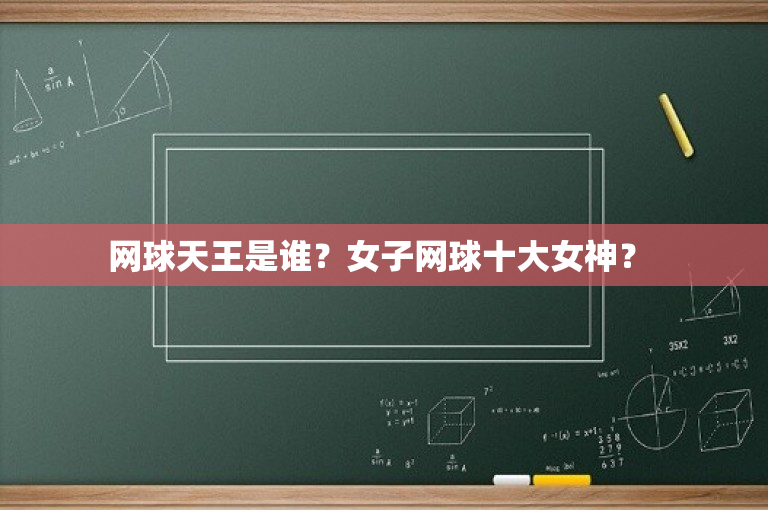 网球天王是谁？女子网球十大女神？ 