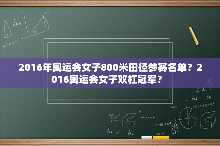 2016年奥运会女子800米田径参赛名单？2016奥运会女子双杠冠军？ 