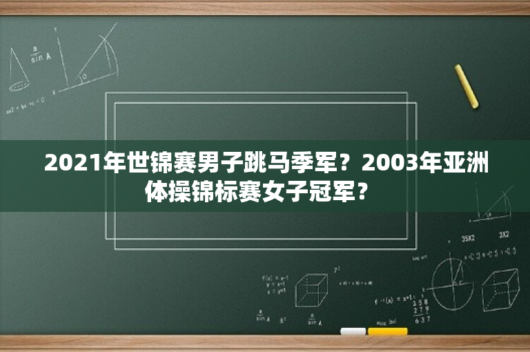 2021年世锦赛男子跳马季军？2003年亚洲体操锦标赛女子冠军？ 
