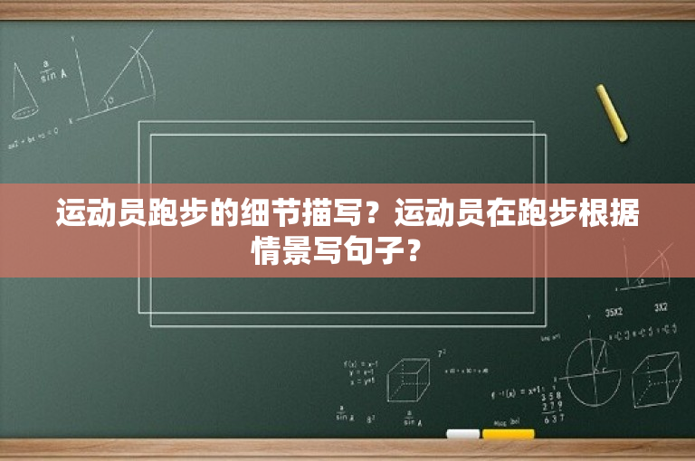 运动员跑步的细节描写？运动员在跑步根据情景写句子？ 
