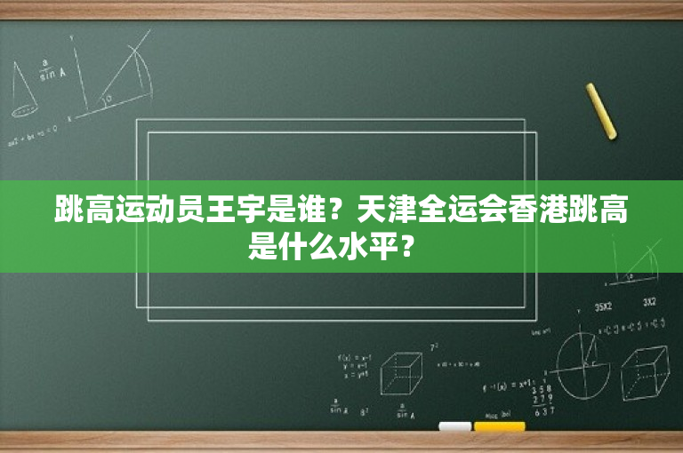 跳高运动员王宇是谁？天津全运会香港跳高是什么水平？ 