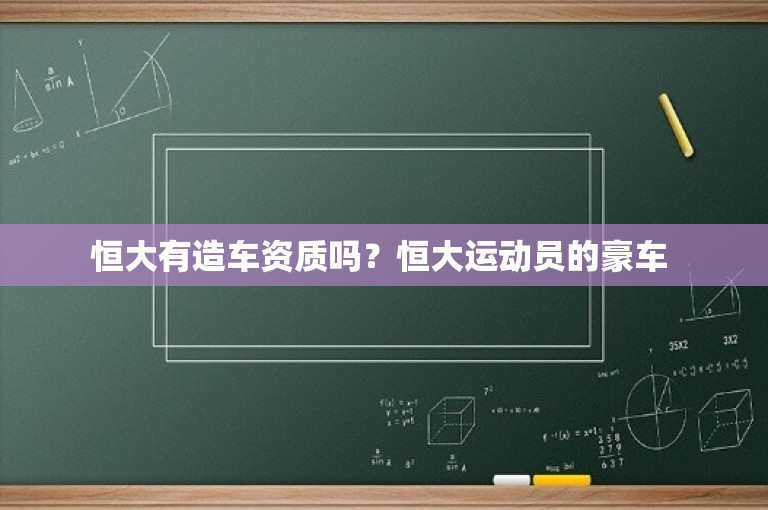 恒大有造车资质吗？恒大运动员的豪车 