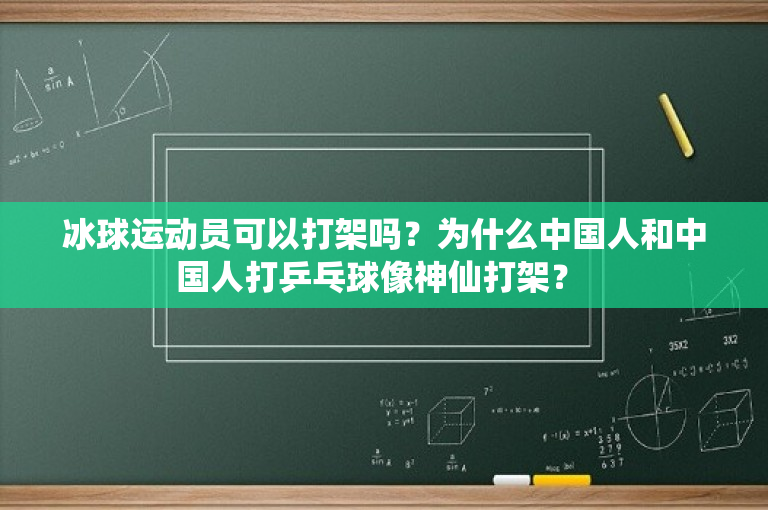 冰球运动员可以打架吗？为什么中国人和中国人打乒乓球像神仙打架？ 