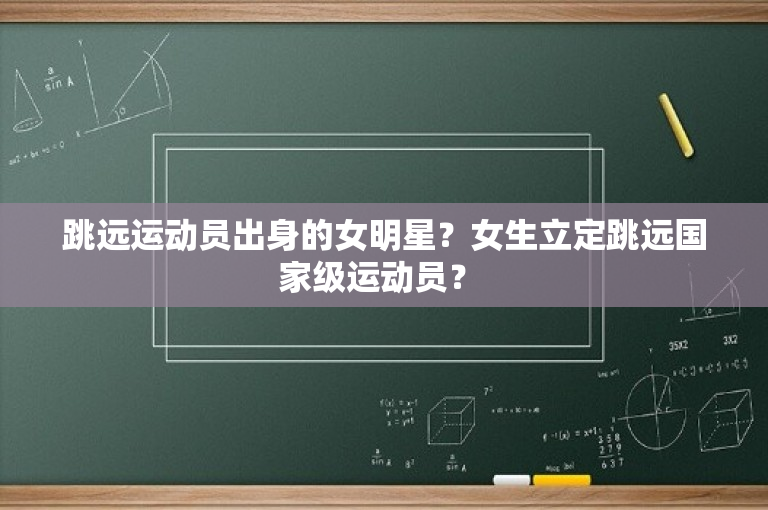 跳远运动员出身的女明星？女生立定跳远国家级运动员？ 