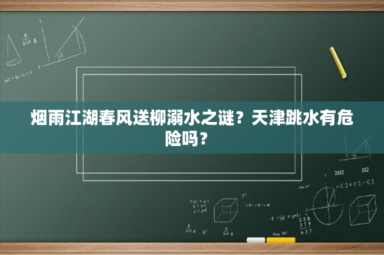 烟雨江湖春风送柳溺水之谜？天津跳水有危险吗？ -图1