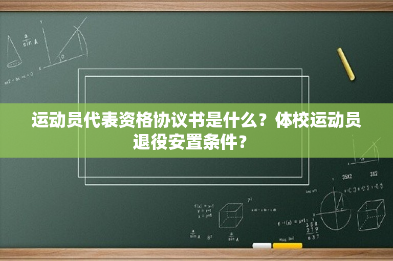 运动员代表资格协议书是什么？体校运动员退役安置条件？ 