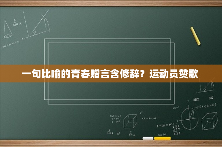 一句比喻的青春赠言含修辞？运动员赞歌 
