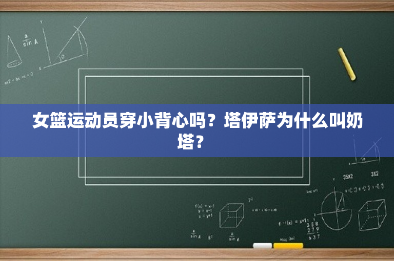 女篮运动员穿小背心吗？塔伊萨为什么叫奶塔？ 