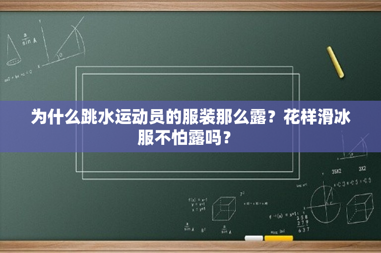 为什么跳水运动员的服装那么露？花样滑冰服不怕露吗？ 