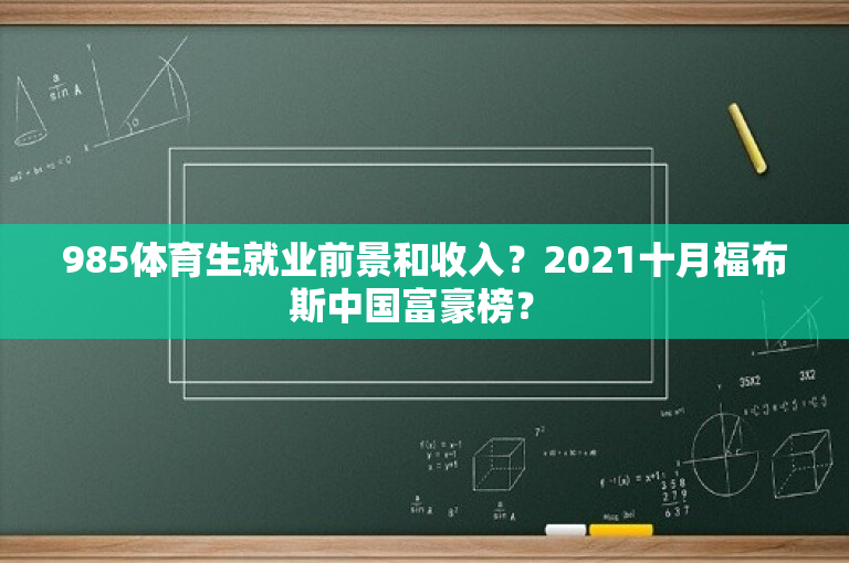 985体育生就业前景和收入？2021十月福布斯中国富豪榜？ 