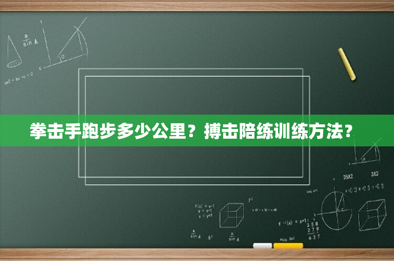 拳击手跑步多少公里？搏击陪练训练方法？ 