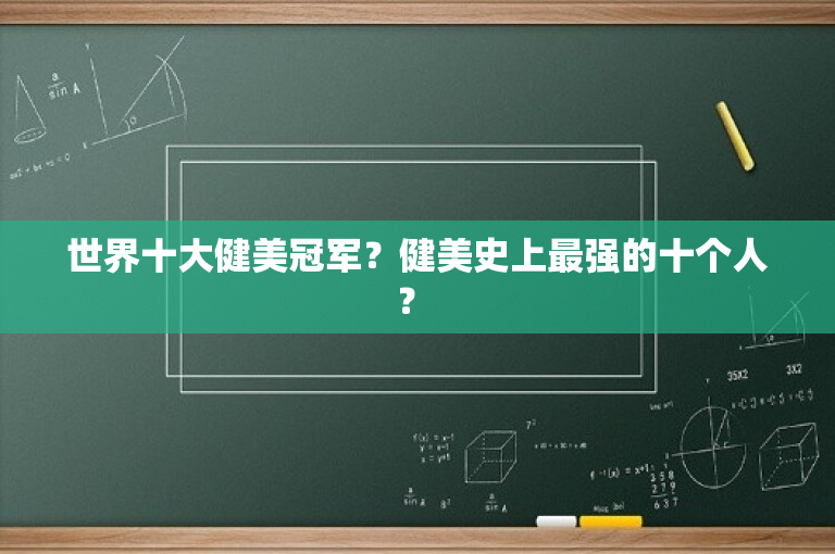 世界十大健美冠军？健美史上最强的十个人？ 