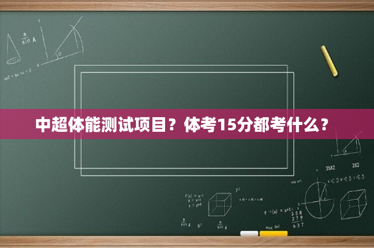 中超体能测试项目？体考15分都考什么？ 