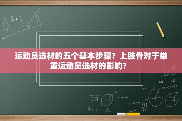 运动员选材的五个基本步骤？上肢骨对于举重运动员选材的影响？ -图1