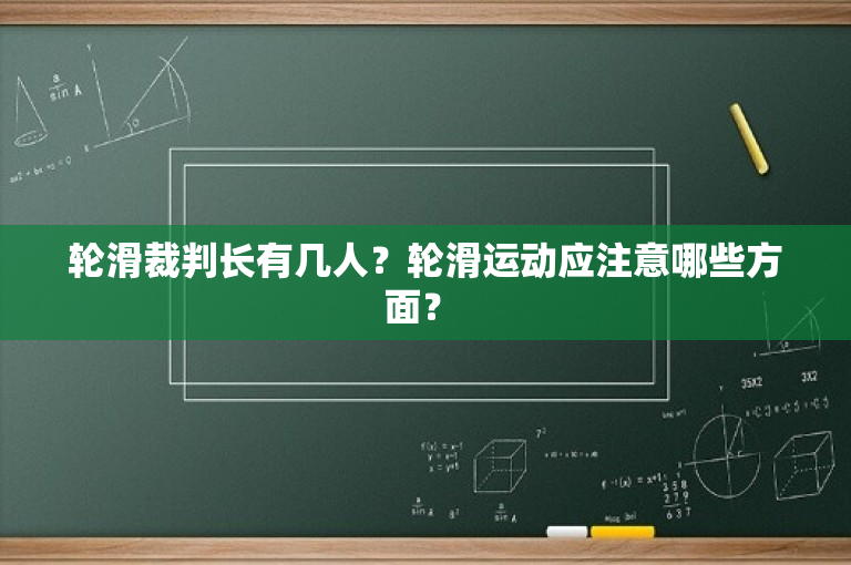 轮滑裁判长有几人？轮滑运动应注意哪些方面？ 