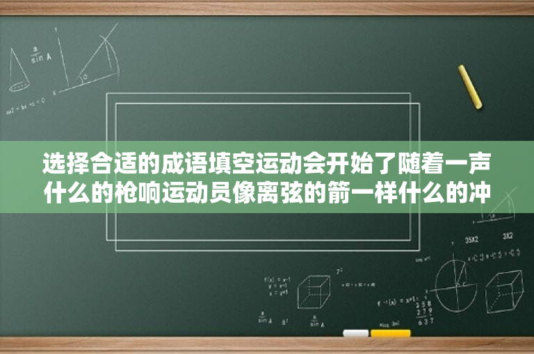选择合适的成语填空运动会开始了随着一声什么的枪响运动员像离弦的箭一样什么的冲了出来中图一名运动员突？一级运动员和健将有什么区别？ 